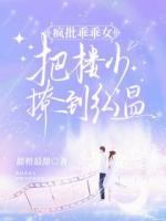 疯批乖乖女，把楼少撩到红温