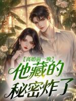 离婚前一晚，他藏的秘密炸了