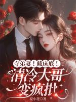 夺弟妻！藏床底！清冷大哥变疯批