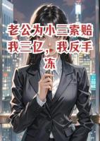老公为小三索赔我三亿，我反手冻结他千亿资产