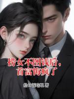 捞女不图钱后，首富悔疯了